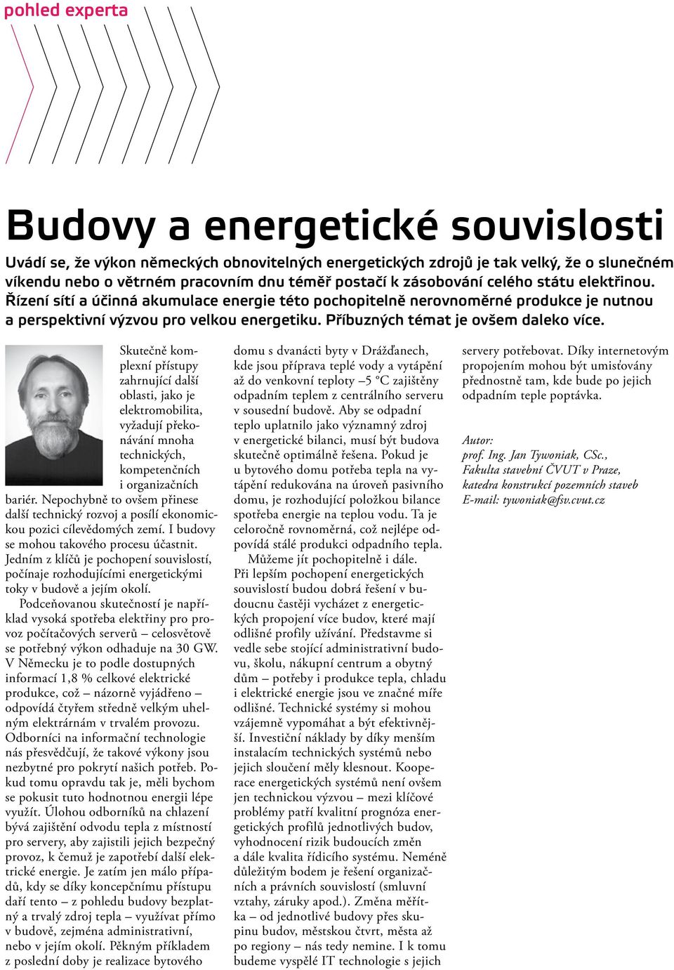 Příbuzných témat je ovšem daleko více. Skutečně komplexní přístupy zahrnující další oblasti, jako je elektromobilita, vyžadují překonávání mnoha technických, kompetenčních i organizačních bariér.