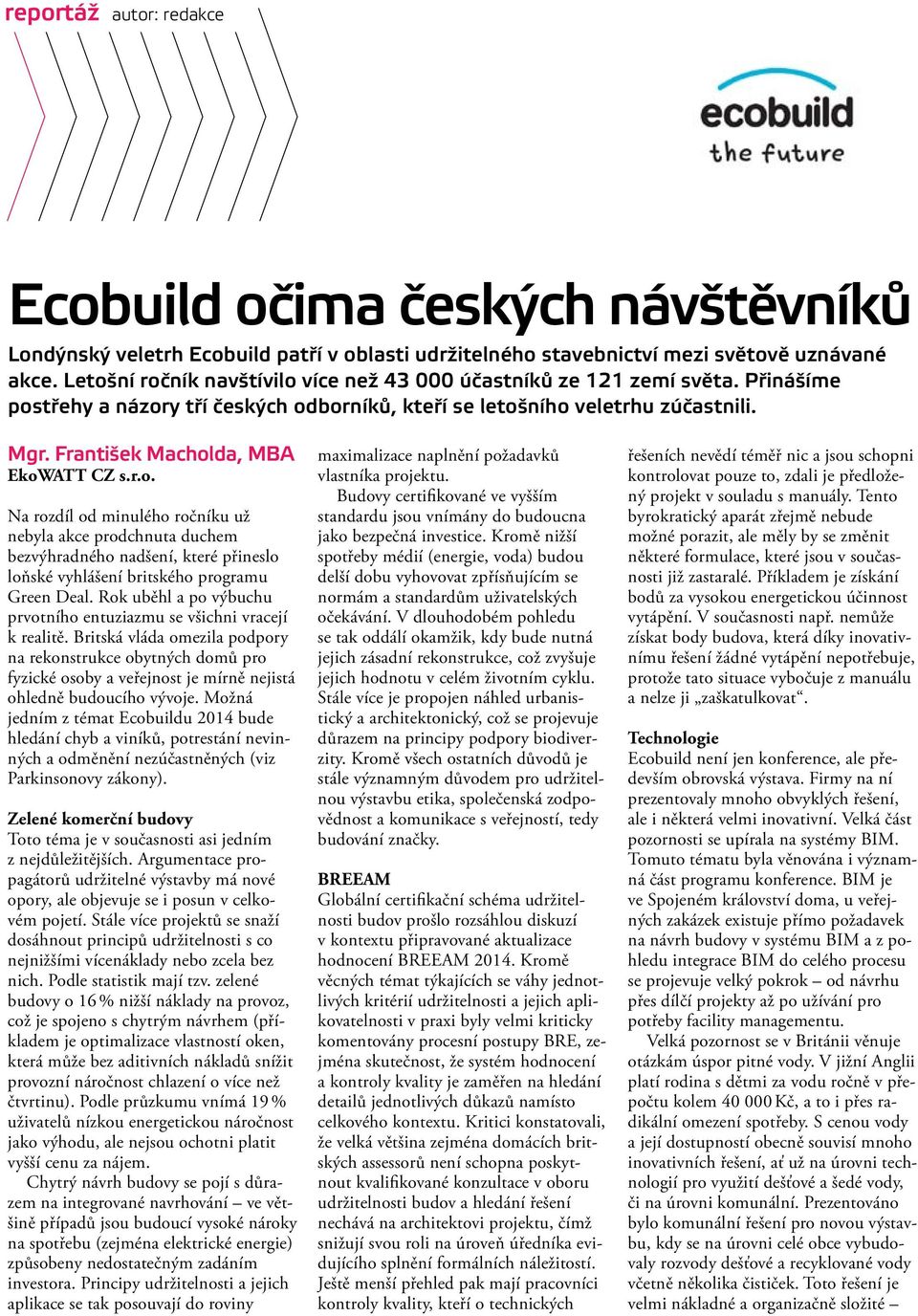 František Macholda, MBA EkoWATT CZ s.r.o. Na rozdíl od minulého ročníku už nebyla akce prodchnuta duchem bezvýhradného nadšení, které přineslo loňské vyhlášení britského programu Green Deal.