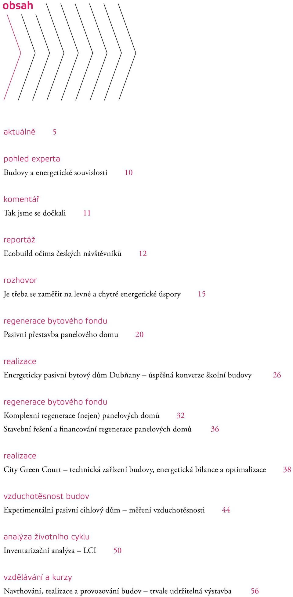 Komplexní regenerace (nejen) panelových domů 32 Stavební řešení a financování regenerace panelových domů 36 realizace City Green Court technická zařízení budovy, energetická bilance a optimalizace 38