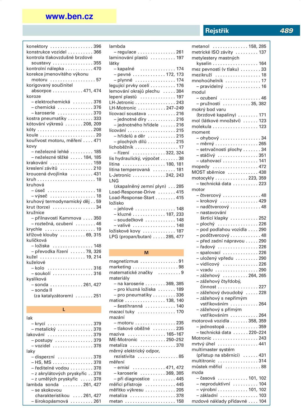 ......... 333 kótování výkresů....... 208, 209 kóty...................... 208 koule...................... 20 kouřivost motoru, měření.... 471 kovy neželezné lehké......... 185 neželezné těžké.