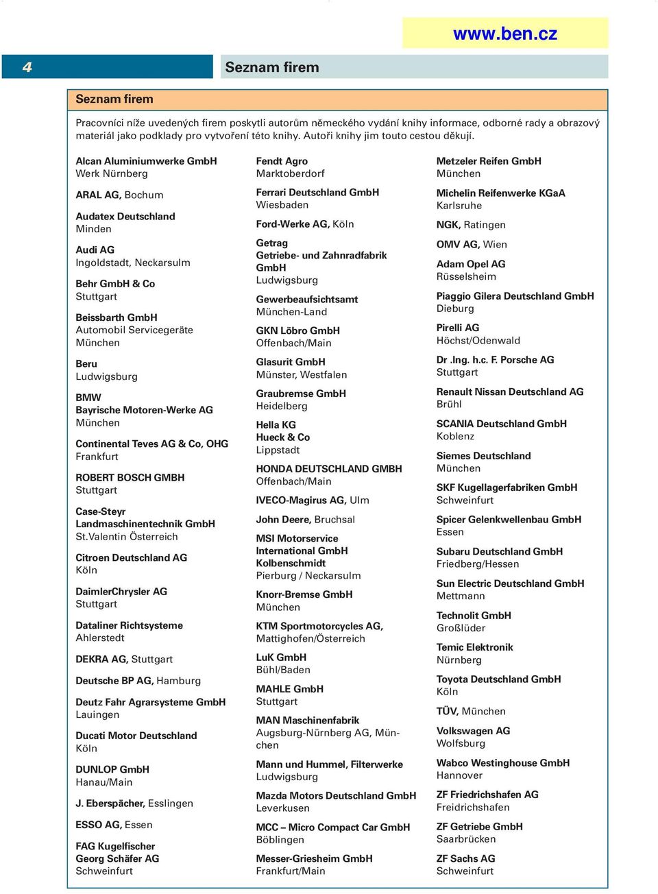 Alcan Aluminiumwerke GmbH Werk Nürnberg ARAL AG, Bochum Audatex Deutschland Minden Audi AG Ingoldstadt, Neckarsulm Behr GmbH & Co Stuttgart Beissbarth GmbH Automobil Servicegeräte München Beru