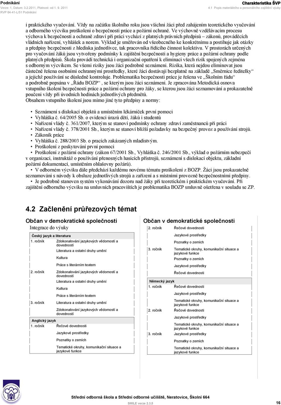 Ve výchovně vzdělávacím procesu výchova k bezpečnosti a ochraně zdraví při práci vychází z platných právních předpisů zákonů, prováděcích vládních nařízení, vyhlášek a norem.