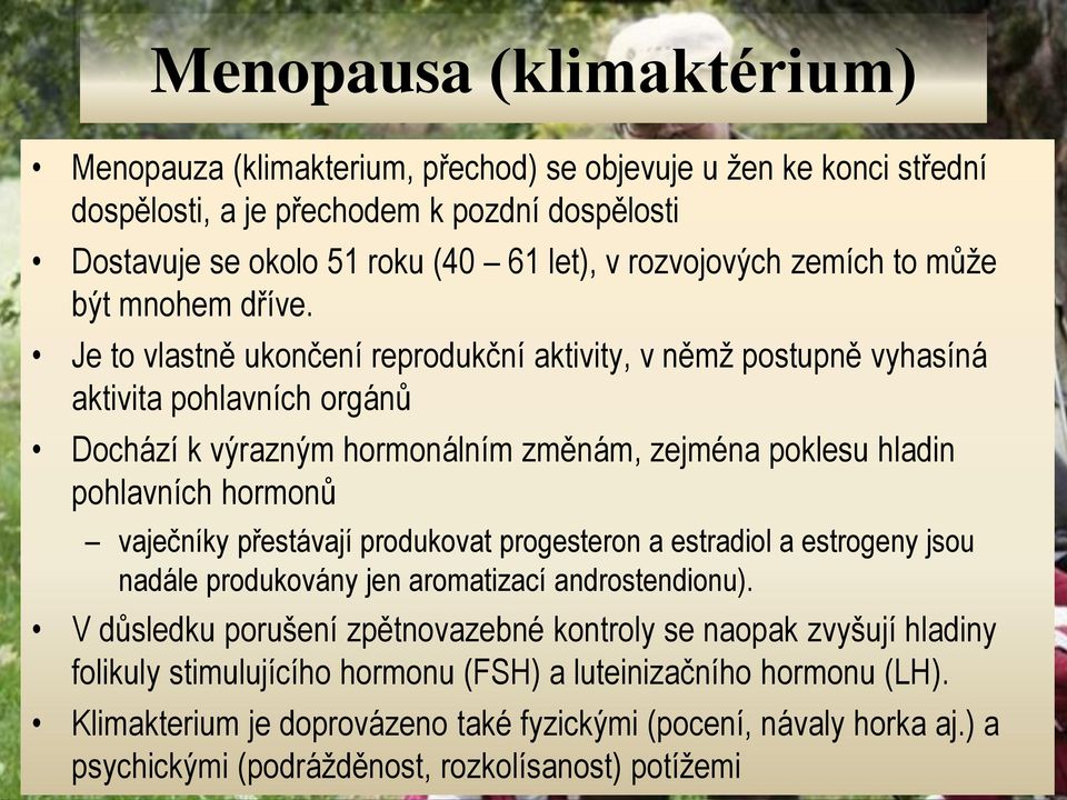 Je to vlastně ukončení reprodukční aktivity, v němž postupně vyhasíná aktivita pohlavních orgánů Dochází k výrazným hormonálním změnám, zejména poklesu hladin pohlavních hormonů vaječníky