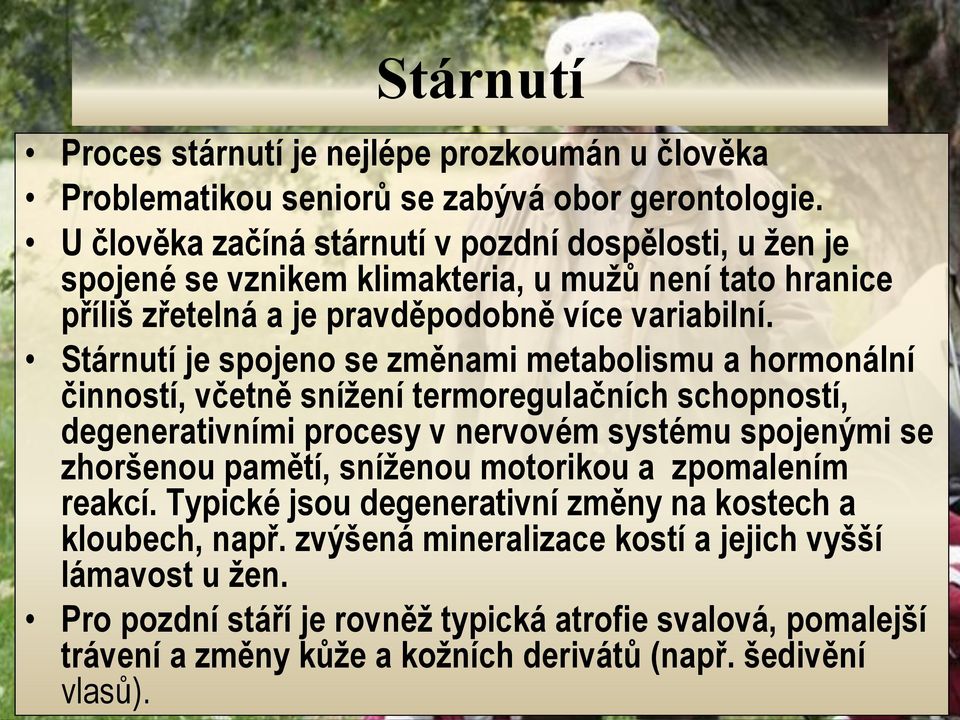 Stárnutí je spojeno se změnami metabolismu a hormonální činností, včetně snížení termoregulačních schopností, degenerativními procesy v nervovém systému spojenými se zhoršenou pamětí,