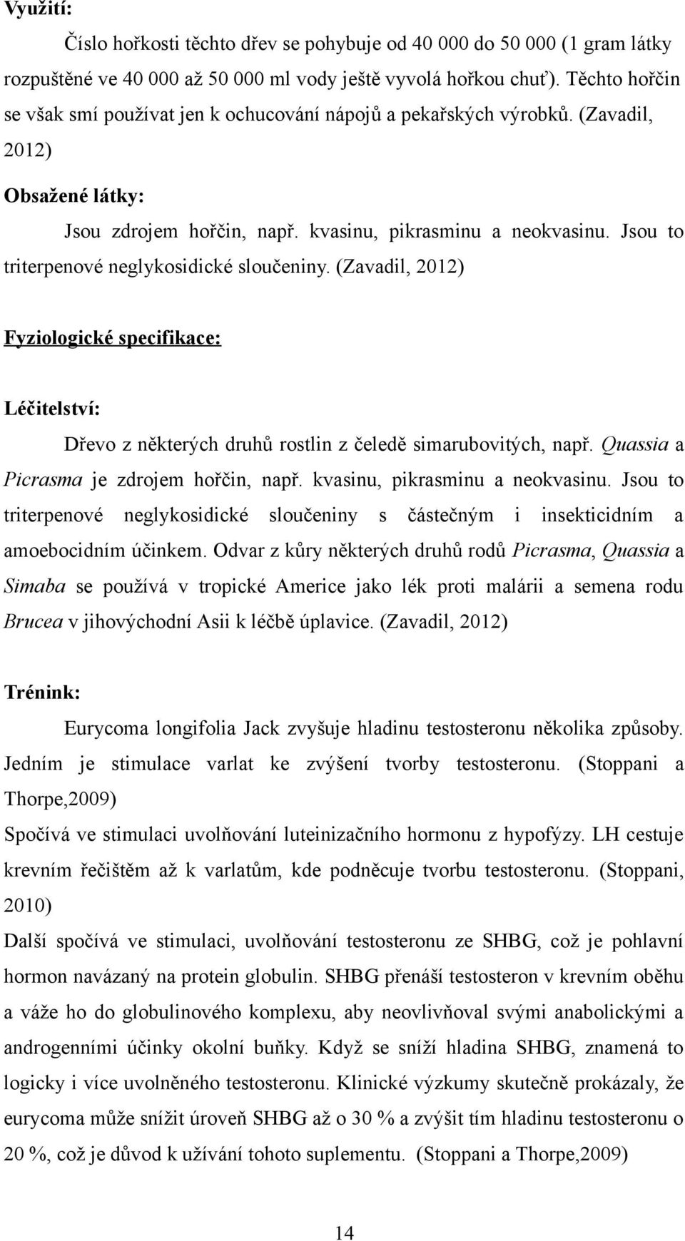 Jsou to triterpenové neglykosidické sloučeniny. (Zavadil, 2012) Fyziologické specifikace: Léčitelství: Dřevo z některých druhů rostlin z čeledě simarubovitých, např.