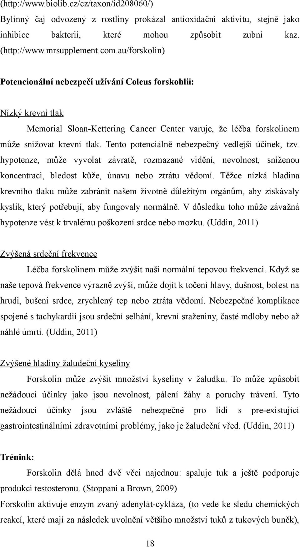 Tento potenciálně nebezpečný vedlejší účinek, tzv. hypotenze, může vyvolat závratě, rozmazané vidění, nevolnost, sníženou koncentraci, bledost kůže, únavu nebo ztrátu vědomí.