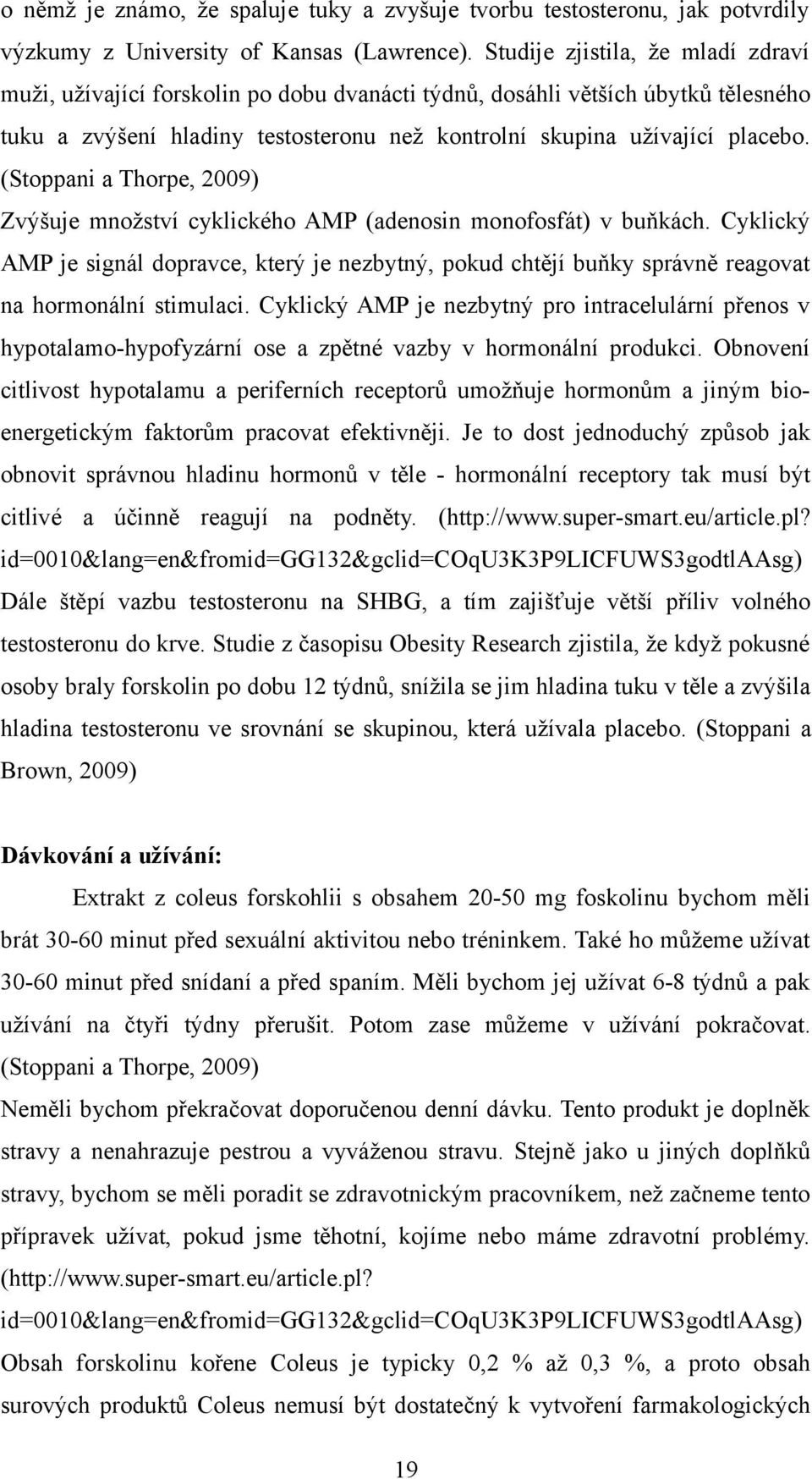 (Stoppani a Thorpe, 2009) Zvýšuje množství cyklického AMP (adenosin monofosfát) v buňkách.