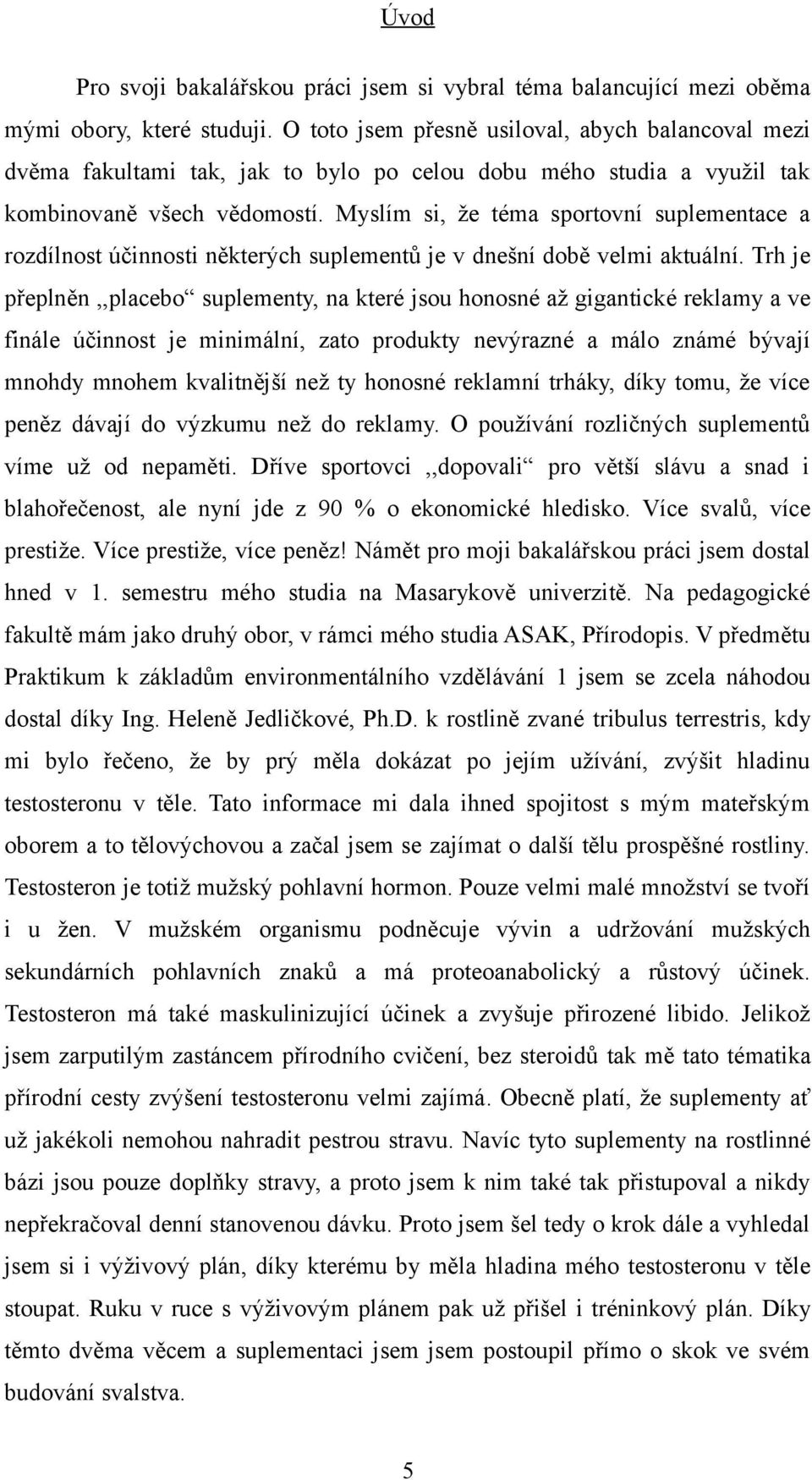 Myslím si, že téma sportovní suplementace a rozdílnost účinnosti některých suplementů je v dnešní době velmi aktuální.