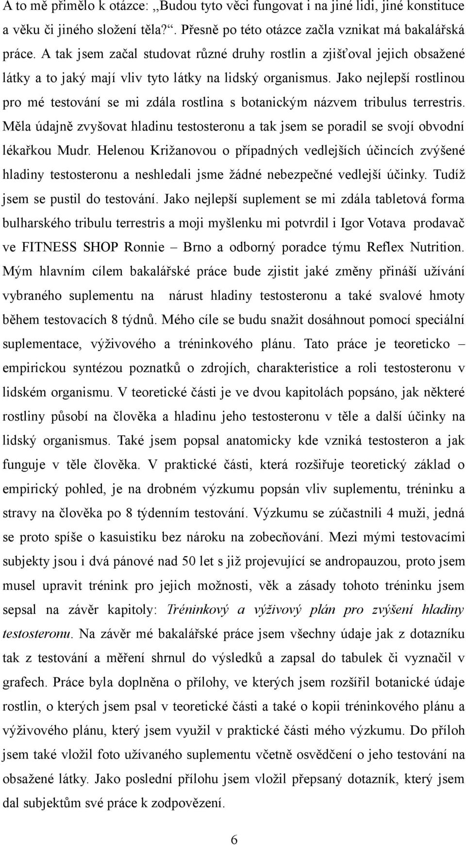 Jako nejlepší rostlinou pro mé testování se mi zdála rostlina s botanickým názvem tribulus terrestris. Měla údajně zvyšovat hladinu testosteronu a tak jsem se poradil se svojí obvodní lékařkou Mudr.