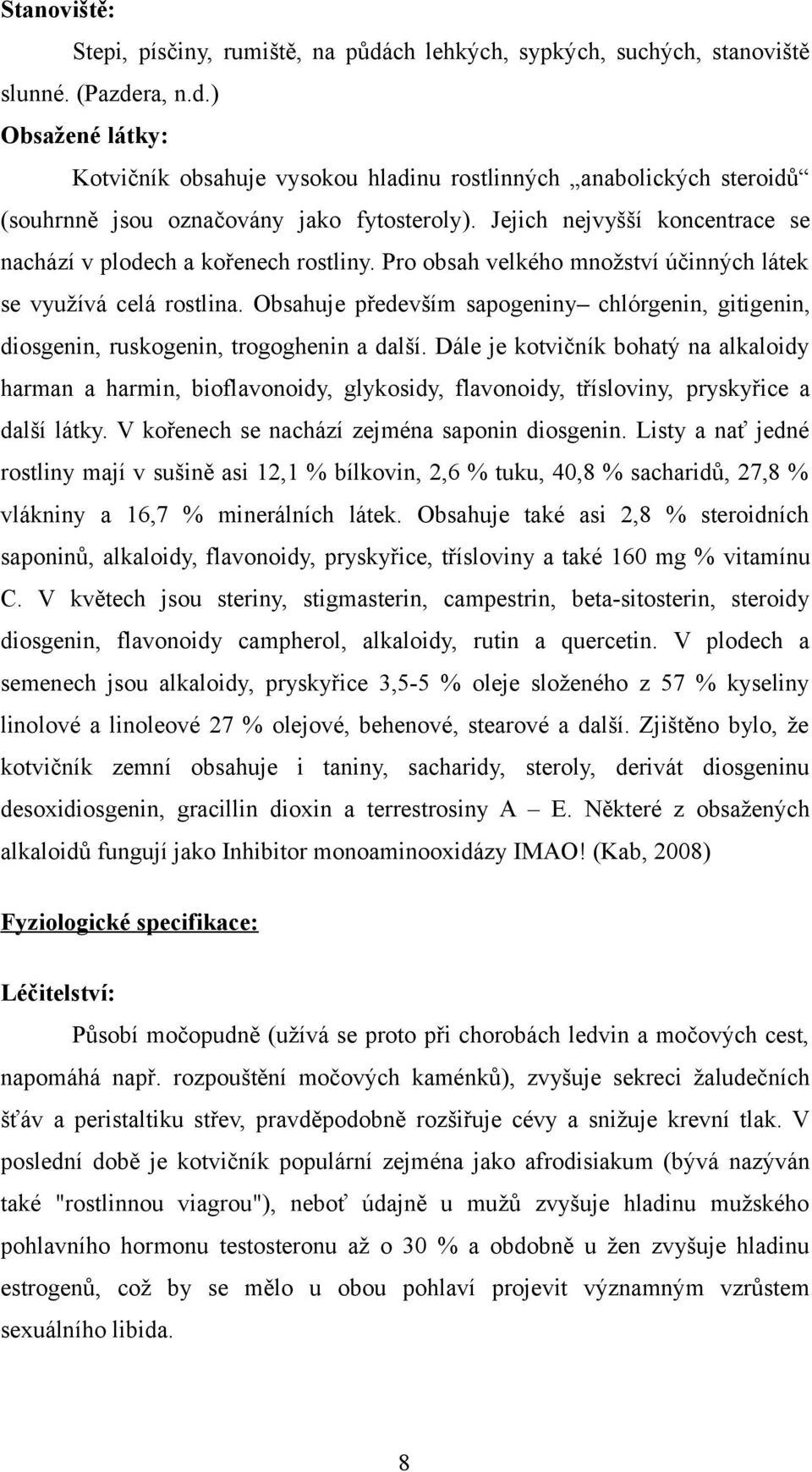 Obsahuje především sapogeniny chlórgenin, gitigenin, diosgenin, ruskogenin, trogoghenin a další.