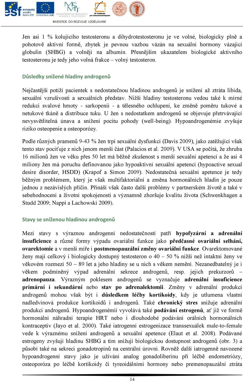 Důsledky snížené hladiny androgenů Nejčastější potíží pacientek s nedostatečnou hladinou androgenů je snížení až ztráta libida, sexuální vzrušivosti a sexuálních představ.