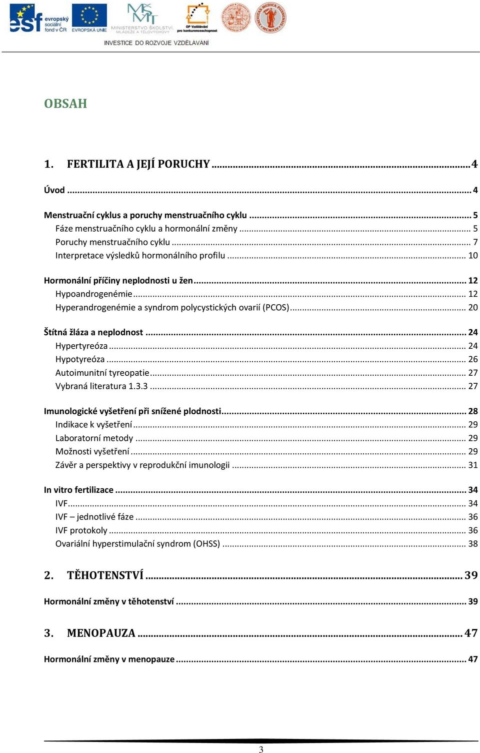 .. 20 Štítná žláza a neplodnost... 24 Hypertyreóza... 24 Hypotyreóza... 26 Autoimunitní tyreopatie... 27 Vybraná literatura 1.3.3... 27 Imunologické vyšetření při snížené plodnosti.