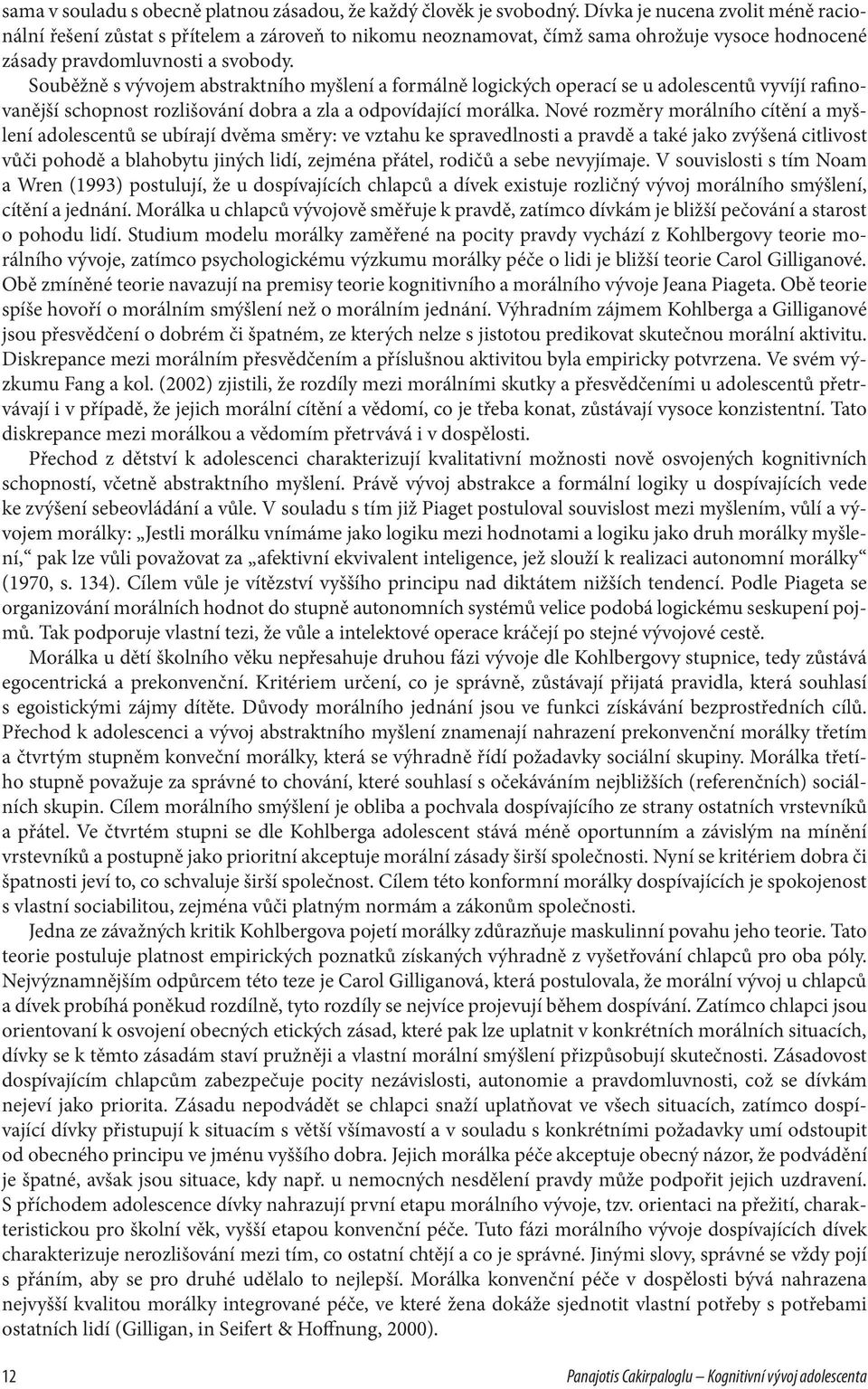 Souběžně s vývojem abstraktního myšlení a formálně logických operací se u adolescentů vyvíjí rafinovanější schopnost rozlišování dobra a zla a odpovídající morálka.