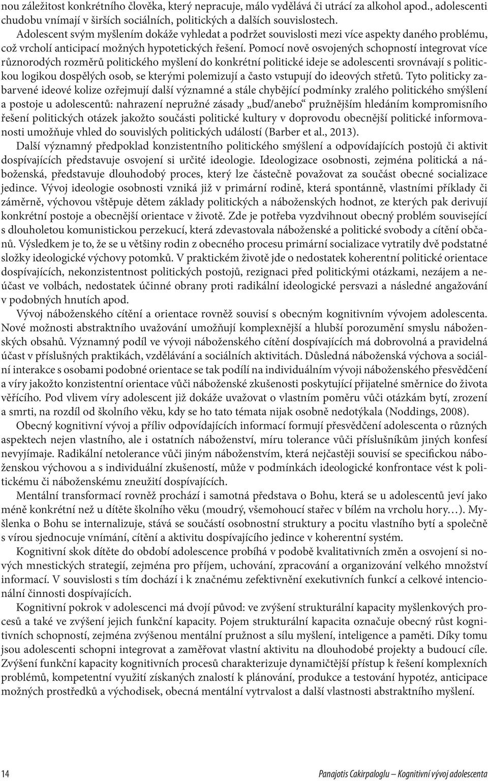 Pomocí nově osvojených schopností integrovat více různorodých rozměrů politického myšlení do konkrétní politické ideje se adolescenti srovnávají s politickou logikou dospělých osob, se kterými