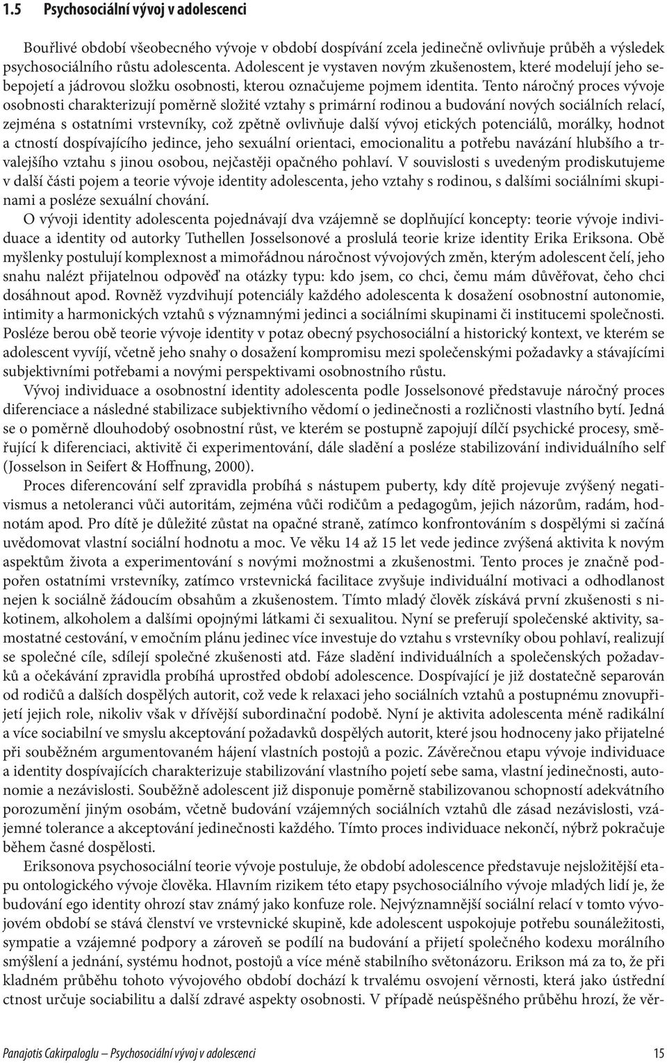 Tento náročný proces vývoje osobnosti charakterizují poměrně složité vztahy s primární rodinou a budování nových sociálních relací, zejména s ostatními vrstevníky, což zpětně ovlivňuje další vývoj