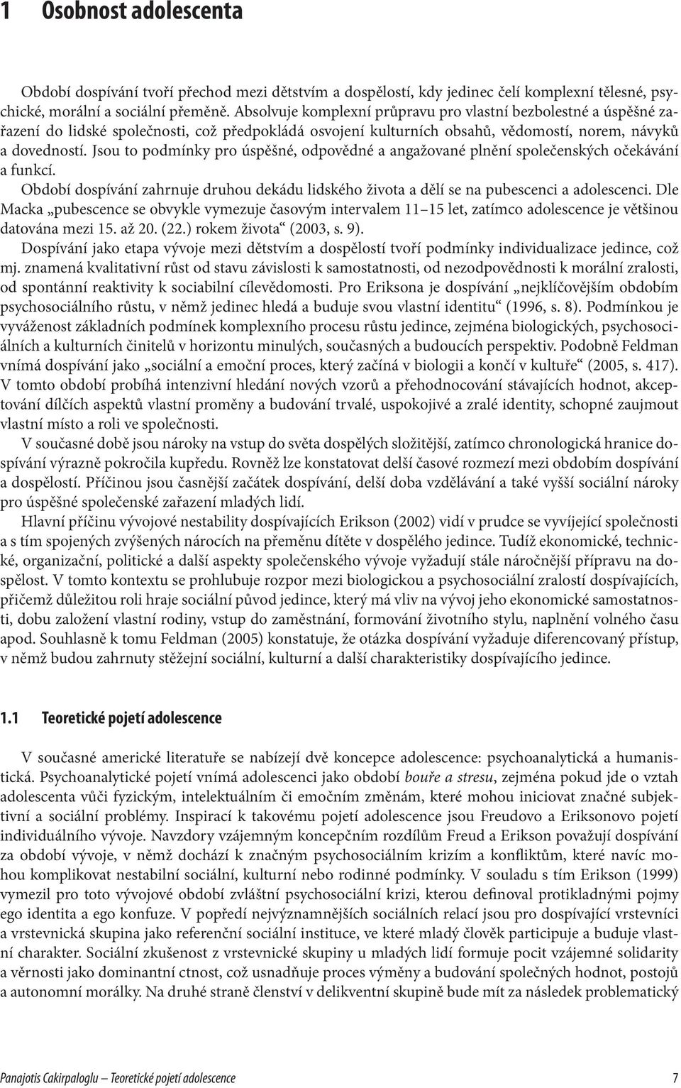 Jsou to podmínky pro úspěšné, odpovědné a angažované plnění společenských očekávání a funkcí. Období dospívání zahrnuje druhou dekádu lidského života a dělí se na pubescenci a adolescenci.