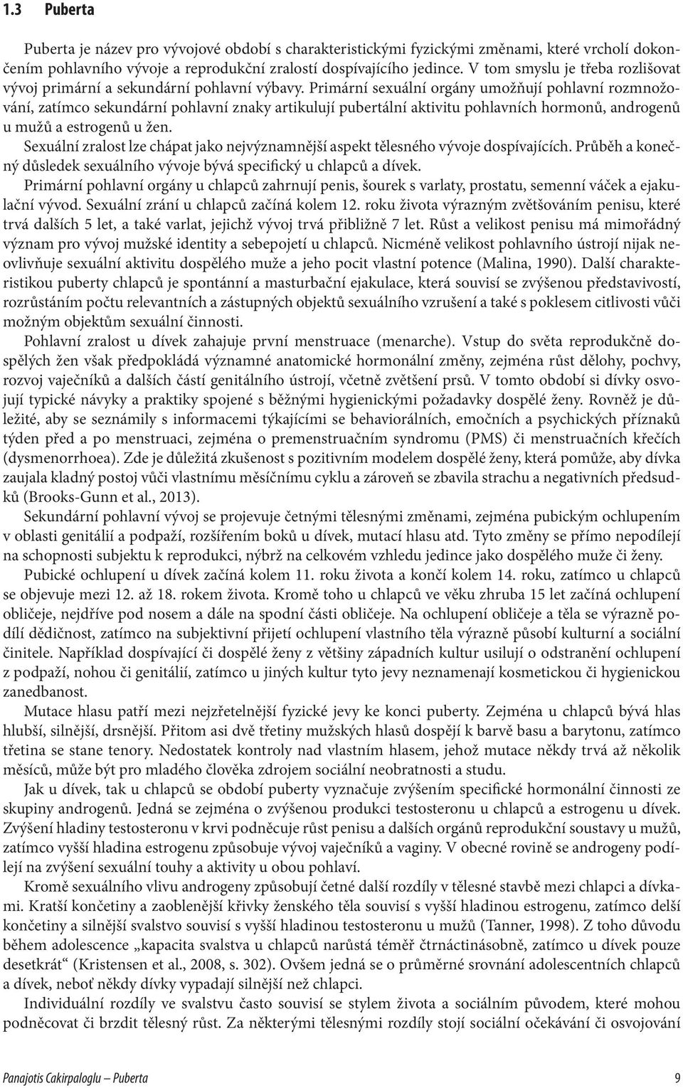 Primární sexuální orgány umožňují pohlavní rozmnožování, zatímco sekundární pohlavní znaky artikulují pubertální aktivitu pohlavních hormonů, androgenů u mužů a estrogenů u žen.