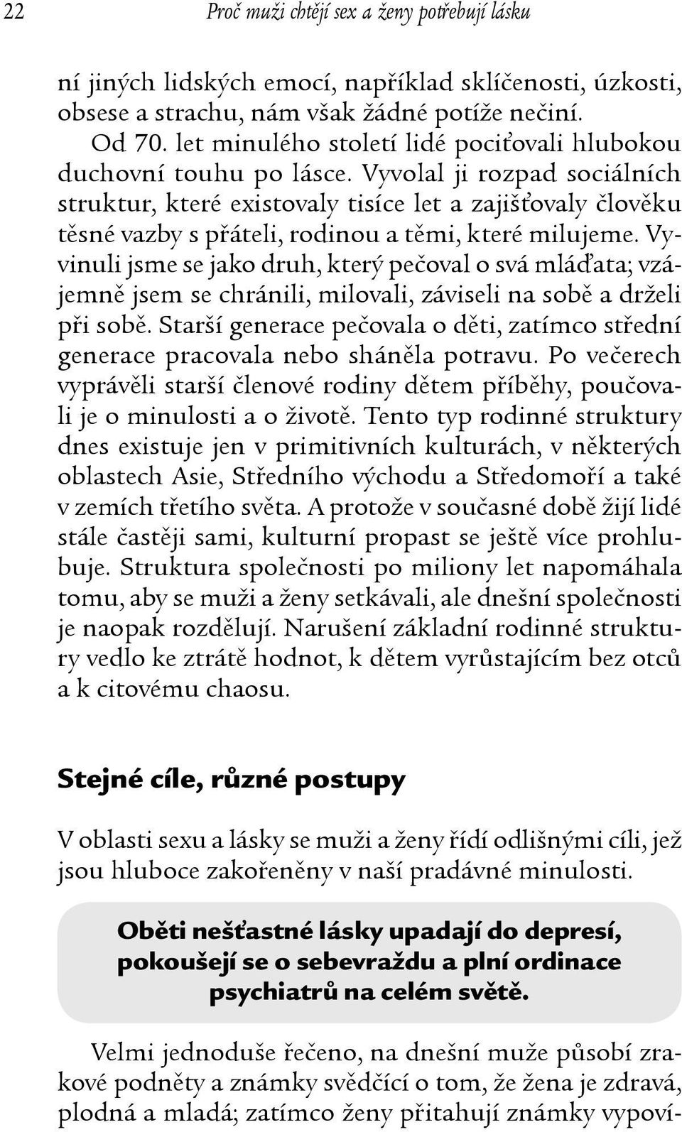 Vyvolal ji rozpad sociálních struktur, které existovaly tisíce let a zajišťovaly člověku těsné vazby s přáteli, rodinou a těmi, které milujeme.