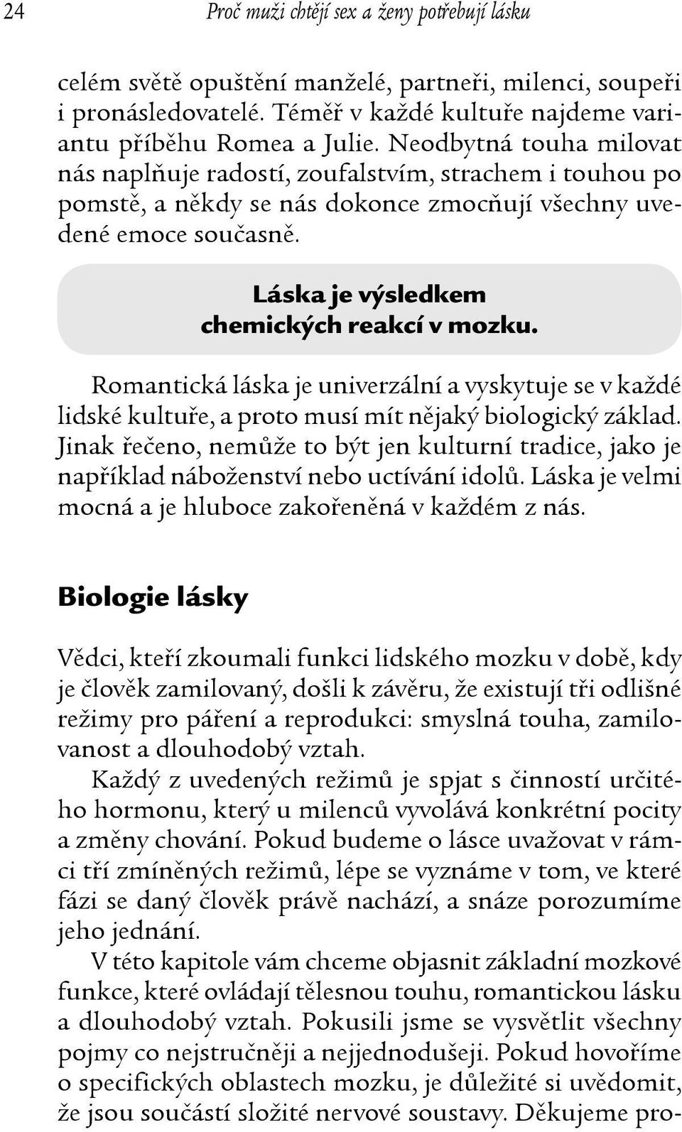 Romantická láska je univerzální a vyskytuje se v každé lidské kultuře, a proto musí mít nějaký biologický základ.