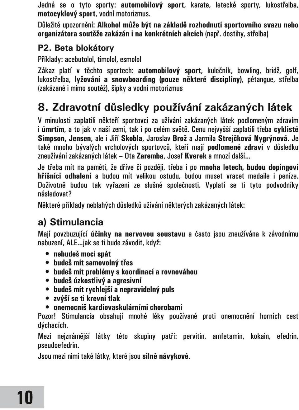 Beta blokátory Příklady: acebutolol, timolol, esmolol Zákaz platí v těchto sportech: automobilový sport, kulečník, bowling, bridž, golf, lukostřelba, lyžování a snowboarding (pouze některé