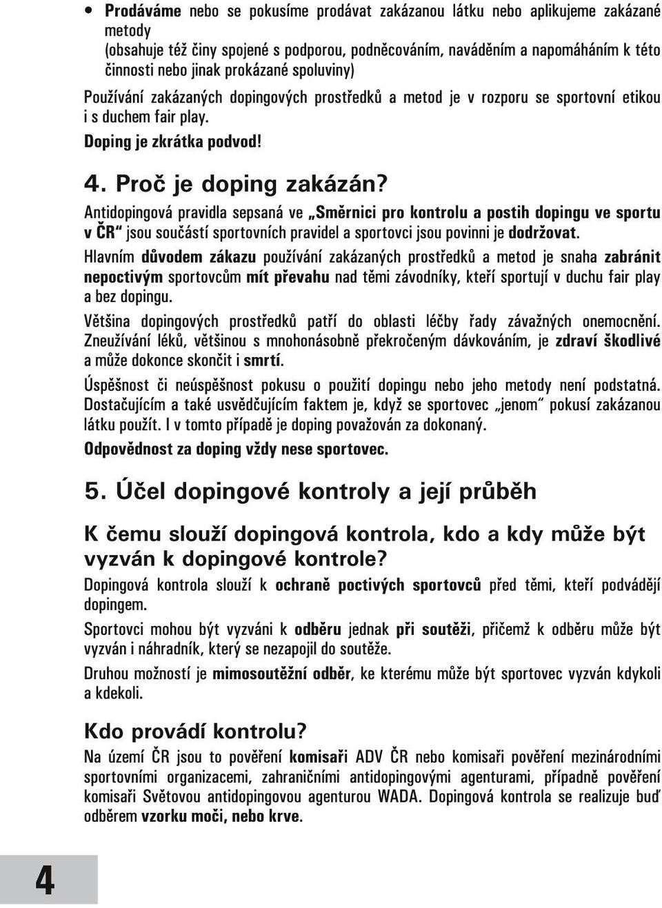 Antidopingová pravidla sepsaná ve Směrnici pro kontrolu a postih dopingu ve sportu v ČR jsou součástí sportovních pravidel a sportovci jsou povinni je dodržovat.