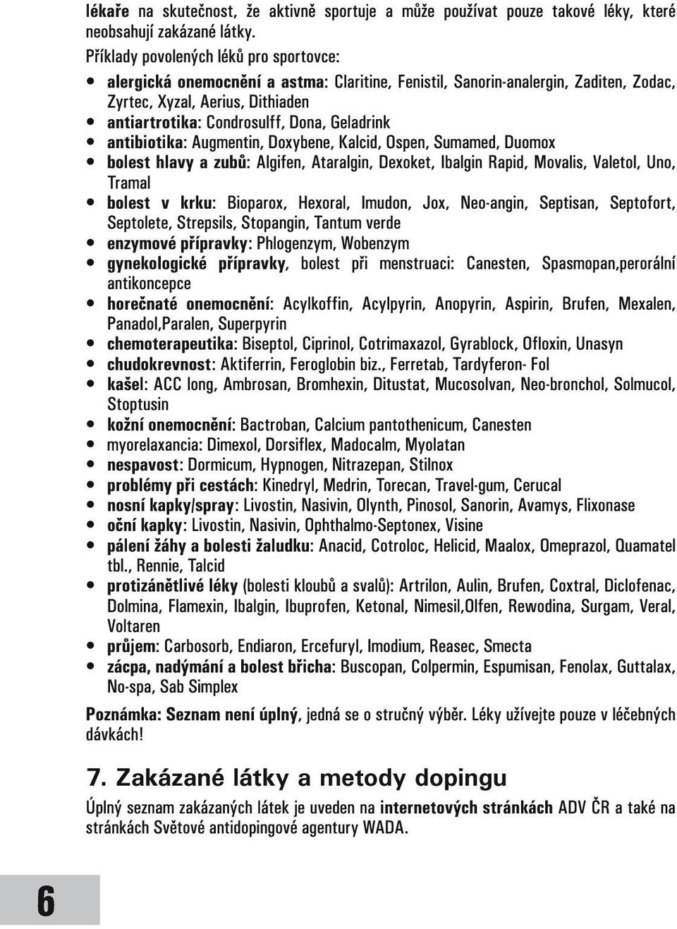 Geladrink antibiotika: Augmentin, Doxybene, Kalcid, Ospen, Sumamed, Duomox bolest hlavy a zubů: Algifen, Ataralgin, Dexoket, Ibalgin Rapid, Movalis, Valetol, Uno, Tramal bolest v krku: Bioparox,