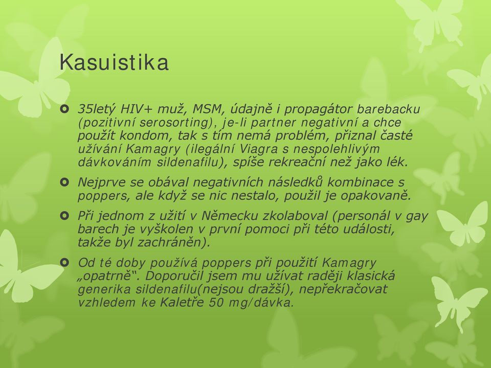 Nejprve se obával negativních následků kombinace s poppers, ale když se nic nestalo, použil je opakovaně.