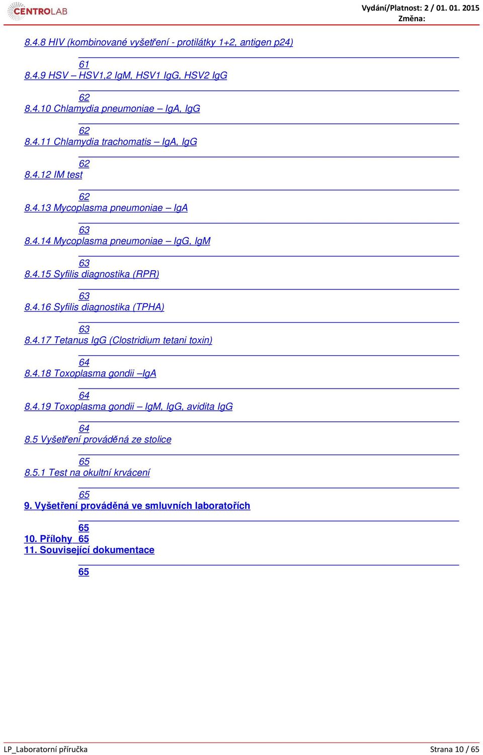 4.18 Toxoplasma gondii IgA 64 8.4.19 Toxoplasma gondii IgM, IgG, avidita IgG 64 8.5 Vyšetření prováděná ze stolice 65 8.5.1 Test na okultní krvácení 65 9.