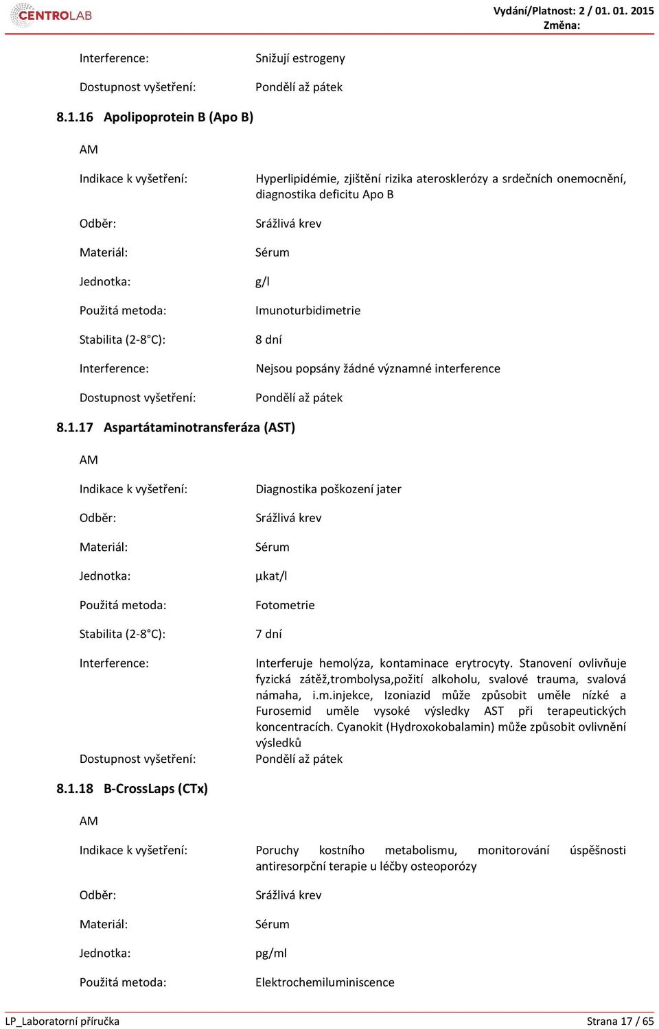 interference 8.1.17 Aspartátaminotransferáza (AST) Diagnostika poškození jater µkat/l Interferuje hemolýza, kontaminace erytrocyty.