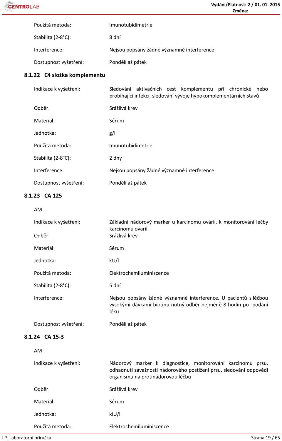 popsány žádné významné interference 8.1.23 CA 125 Základní nádorový marker u karcinomu ovárií, k monitorování léčby karcinomu ovarií ku/l 5 dní Nejsou popsány žádné významné interference.