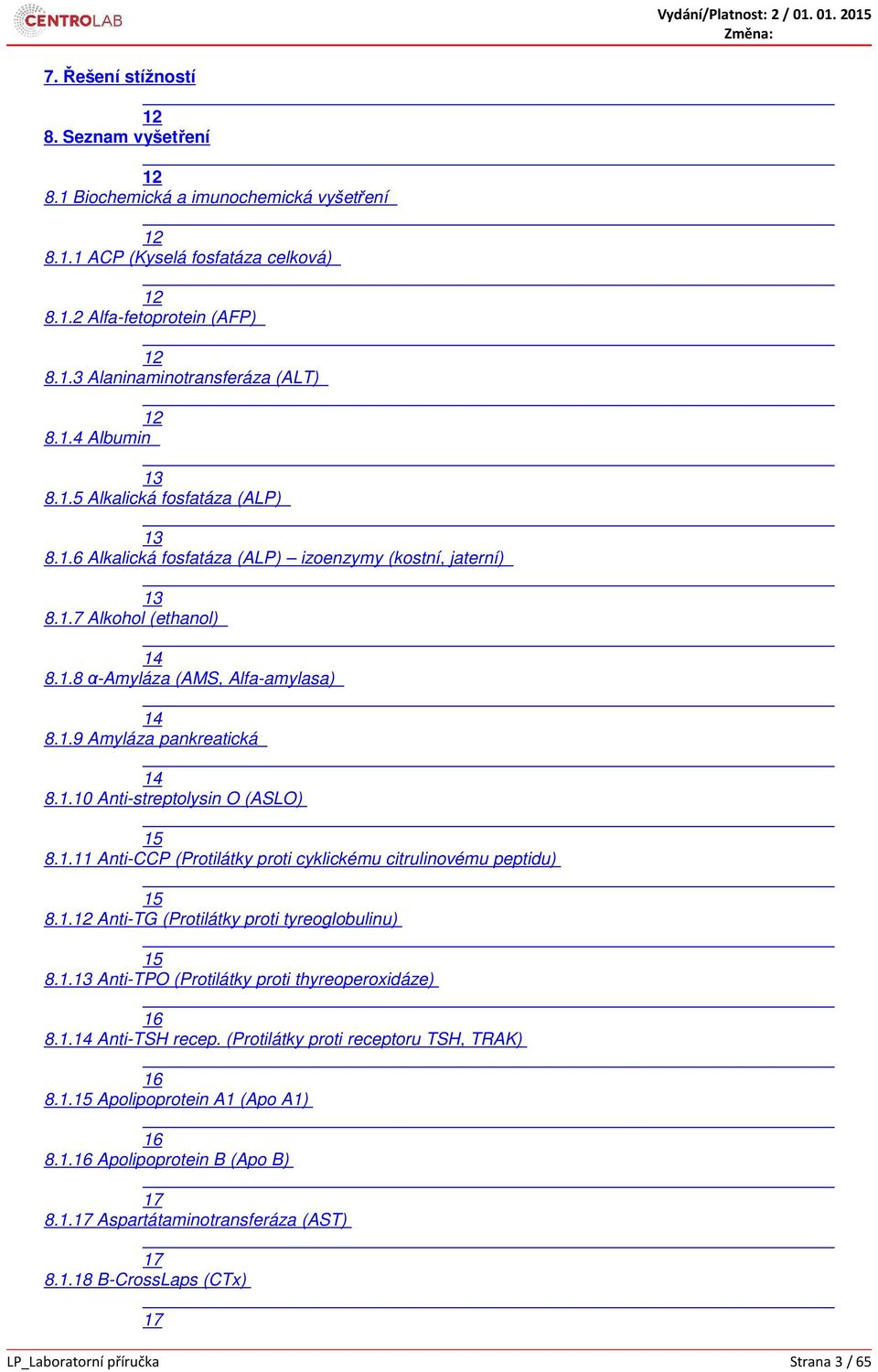 1.10 Anti-streptolysin O (ASLO) 15 8.1.11 Anti-CCP (Protilátky proti cyklickému citrulinovému peptidu) 15 8.1.12 Anti-TG (Protilátky proti tyreoglobulinu) 15 8.1.13 Anti-TPO (Protilátky proti thyreoperoxidáze) 16 8.