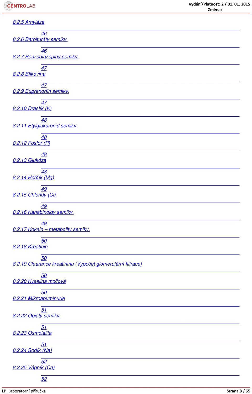 50 8.2.18 Kreatinin 50 8.2.19 Clearance kreatininu (Výpočet glomerulární filtrace) 50 8.2.20 Kyselina močová 50 8.2.21 Mikroabuminurie 51 8.2.22 Opiáty semikv.