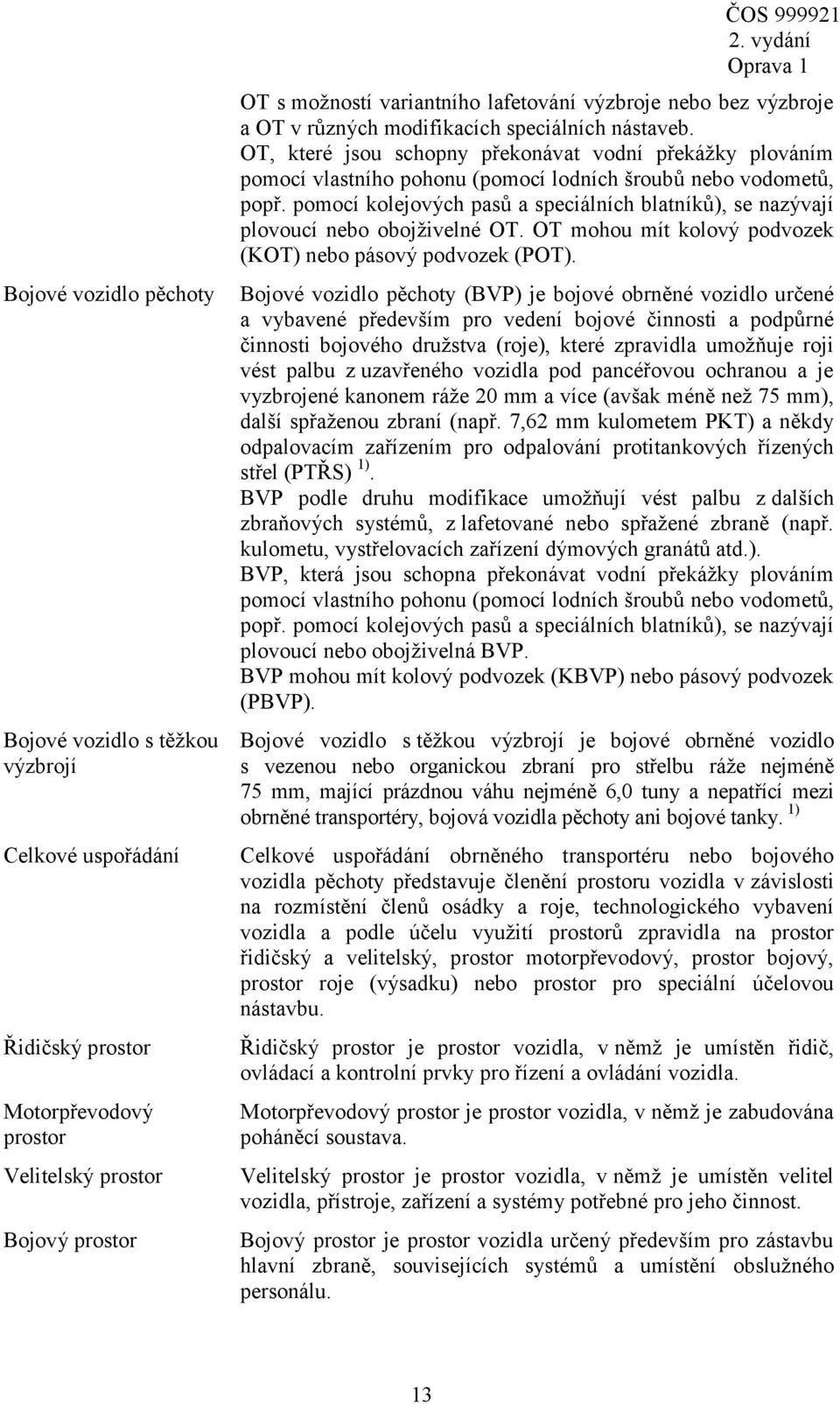 OT, které jsou schopny překonávat vodní překážky plováním pomocí vlastního pohonu (pomocí lodních šroubů nebo vodometů, popř.