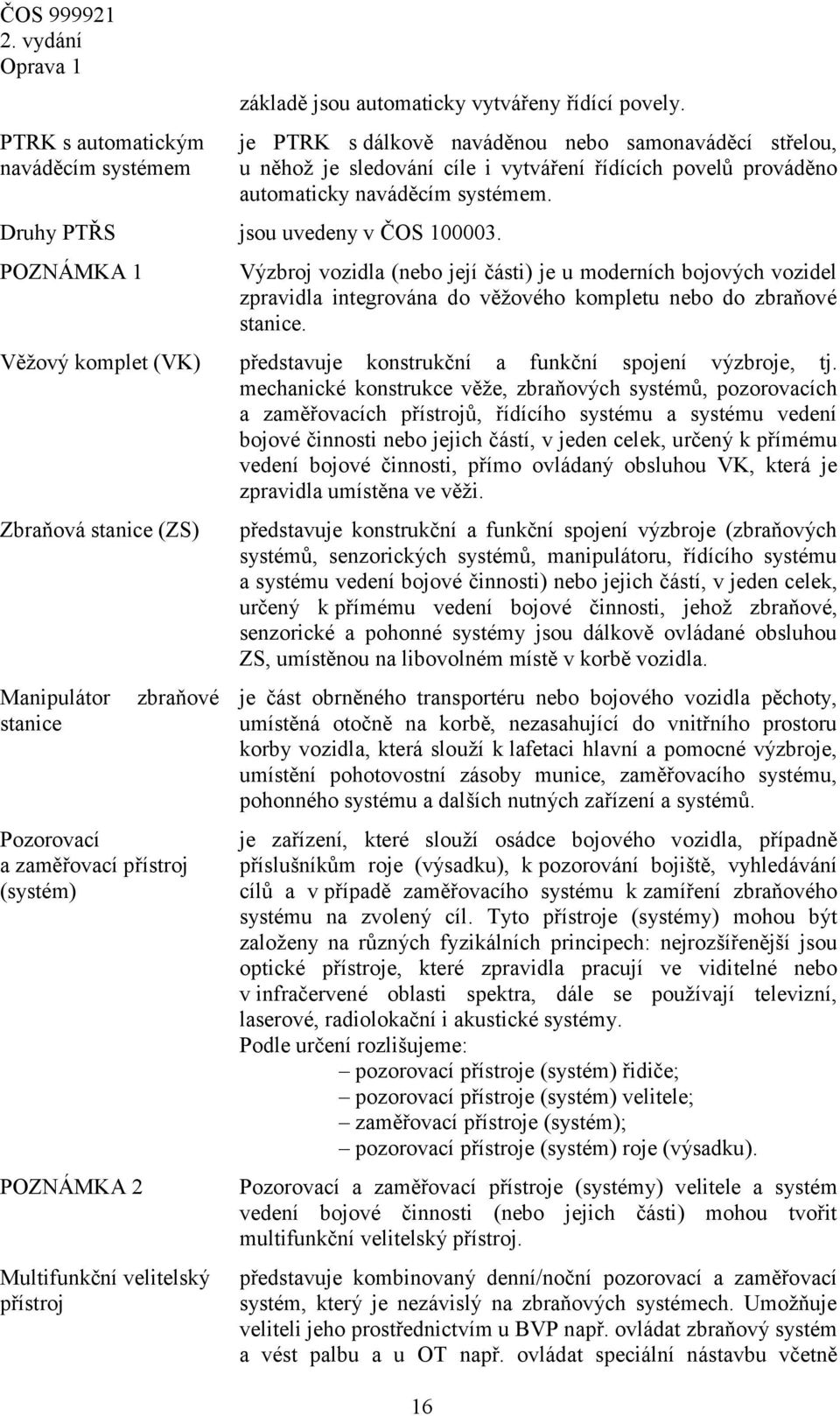 POZNÁMKA 1 Výzbroj vozidla (nebo její části) je u moderních bojových vozidel zpravidla integrována do věžového kompletu nebo do zbraňové stanice.