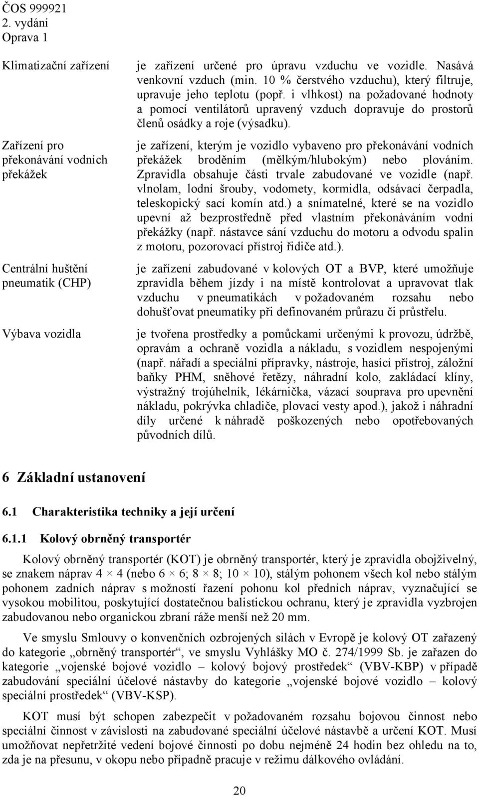 je zařízení, kterým je vozidlo vybaveno pro překonávání vodních překážek broděním (mělkým/hlubokým) nebo plováním. Zpravidla obsahuje části trvale zabudované ve vozidle (např.