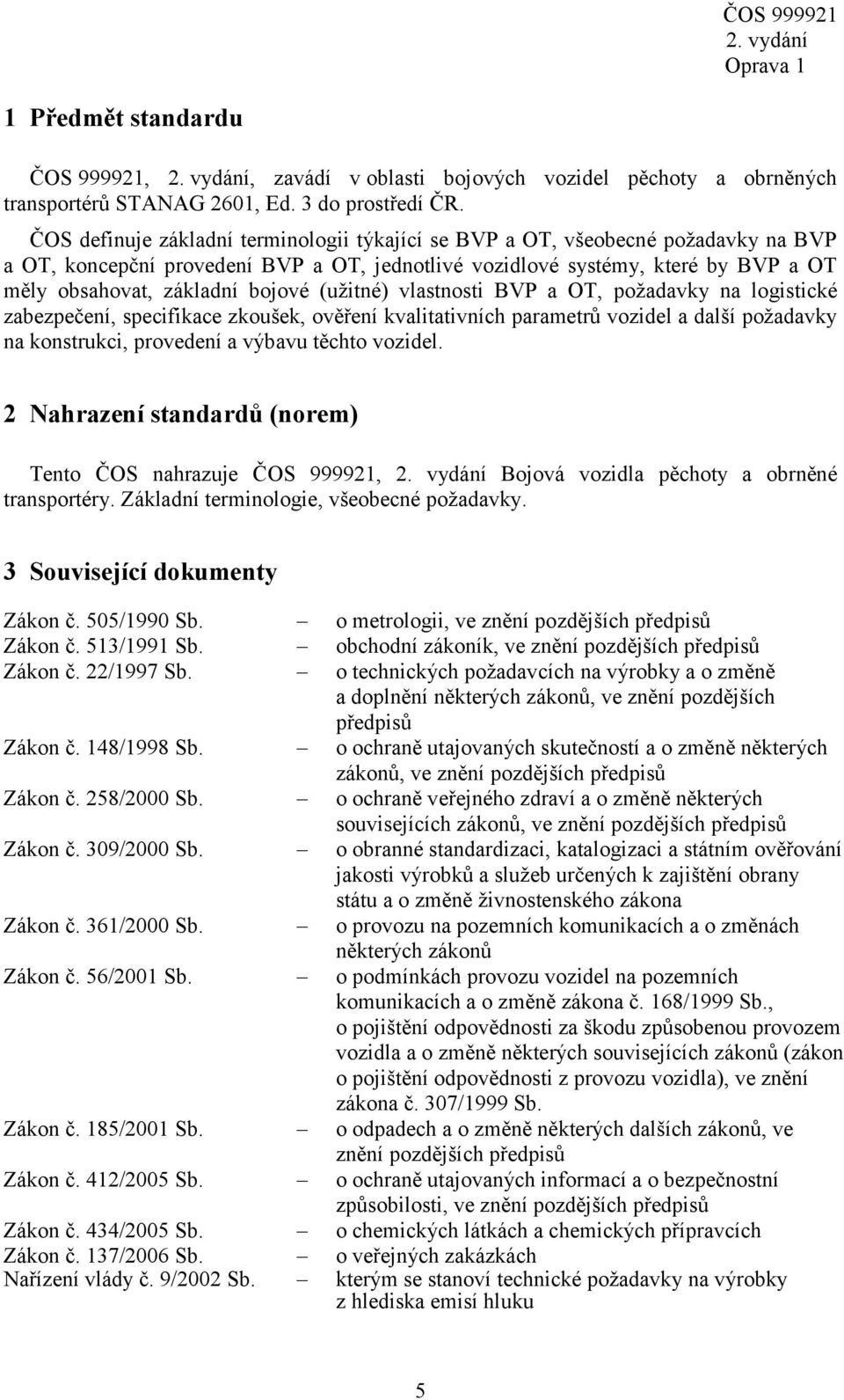 (užitné) vlastnosti BVP a OT, požadavky na logistické zabezpečení, specifikace zkoušek, ověření kvalitativních parametrů vozidel a další požadavky na konstrukci, provedení a výbavu těchto vozidel.