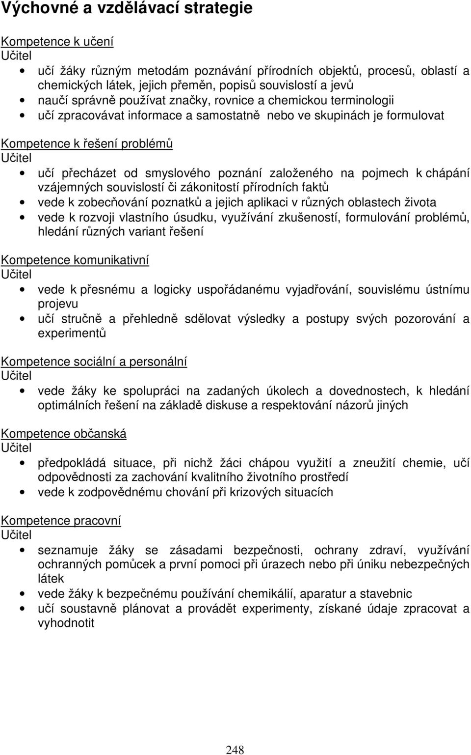 poznání založeného na pojmech k chápání vzájemných souvislostí či zákonitostí přírodních faktů vede k zobecňování poznatků a jejich aplikaci v různých oblastech života vede k rozvoji vlastního