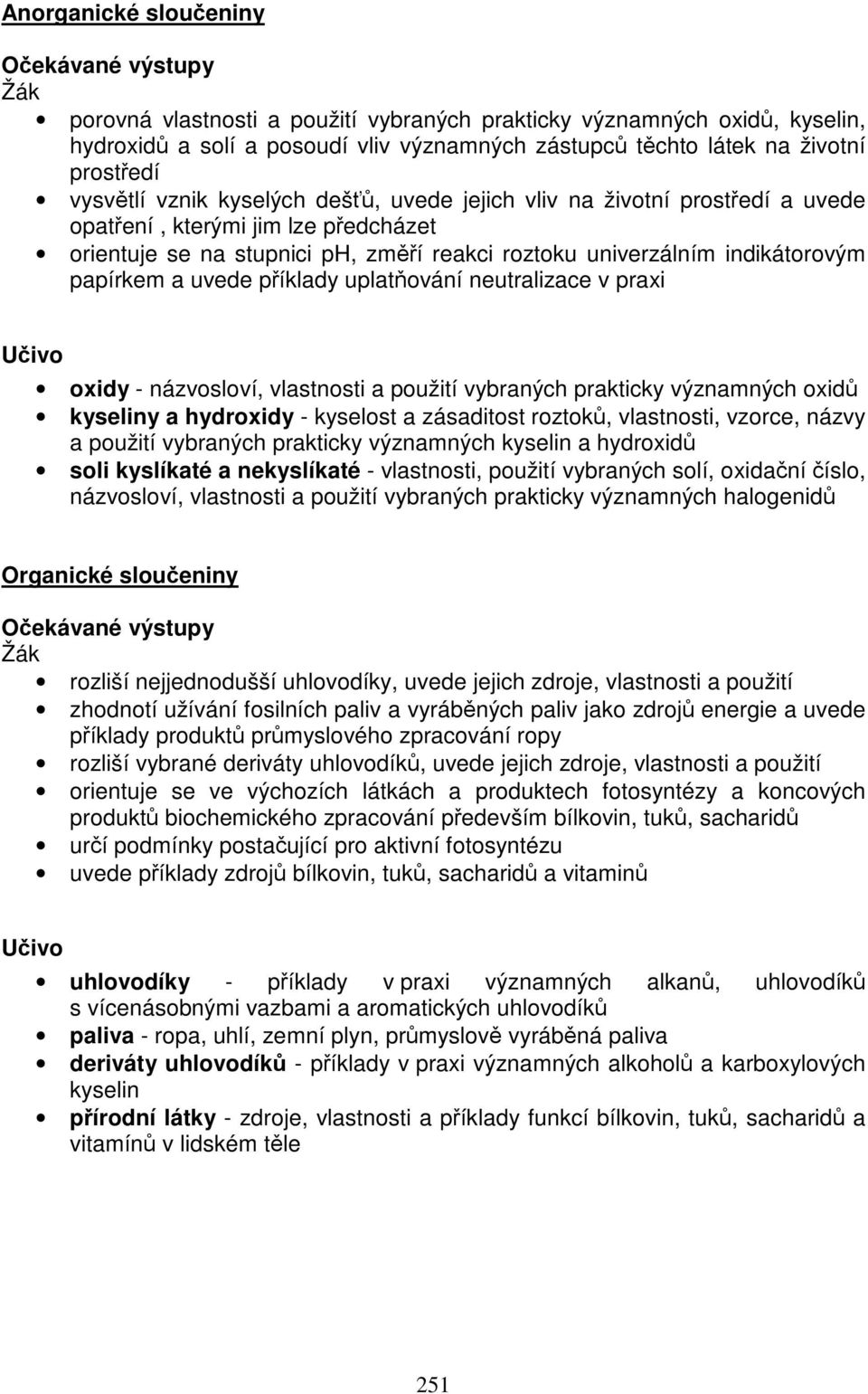 příklady uplatňování neutralizace v praxi oxidy - názvosloví, vlastnosti a použití vybraných prakticky významných oxidů kyseliny a hydroxidy - kyselost a zásaditost roztoků, vlastnosti, vzorce, názvy