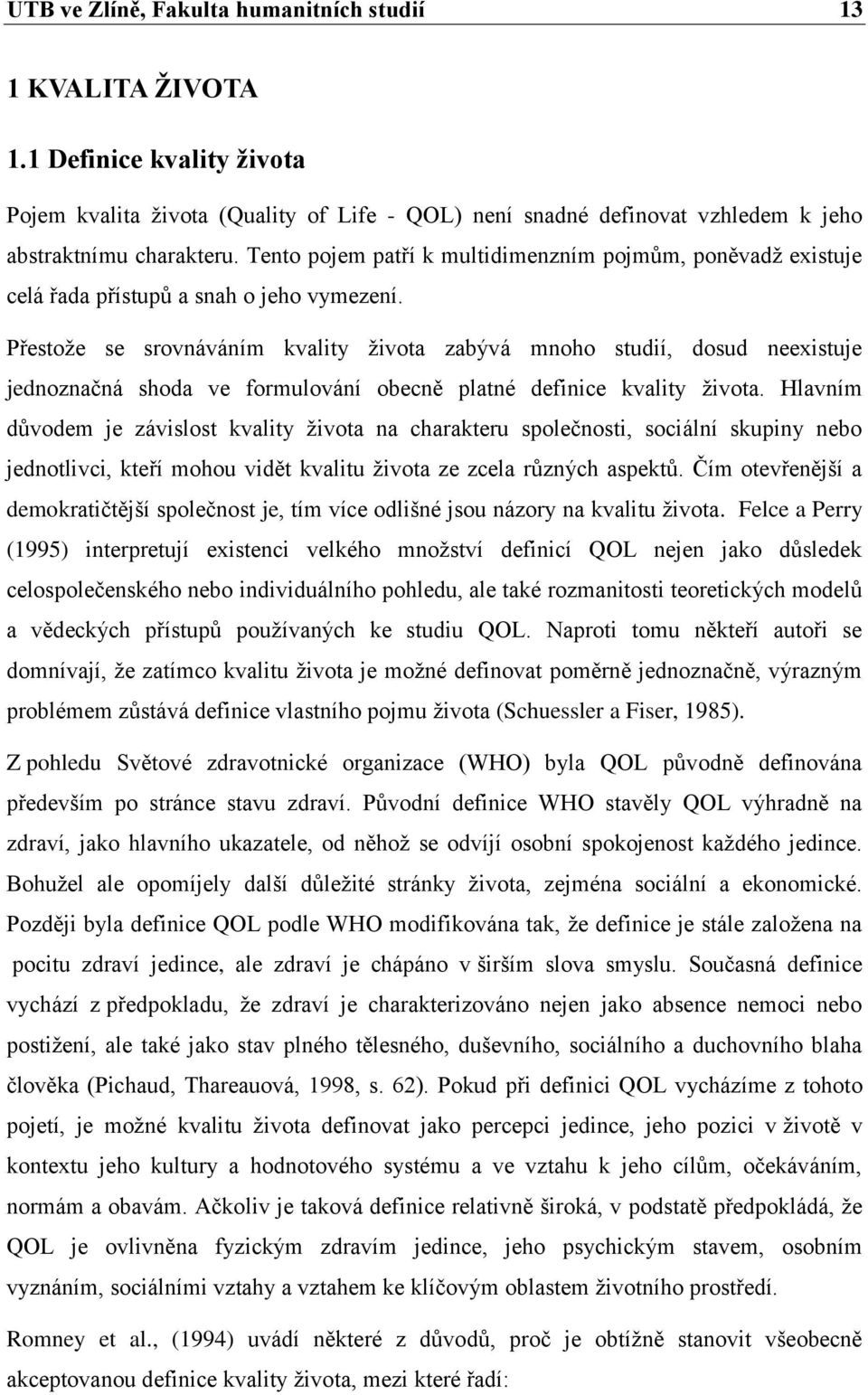 Přestože se srovnáváním kvality života zabývá mnoho studií, dosud neexistuje jednoznačná shoda ve formulování obecně platné definice kvality života.