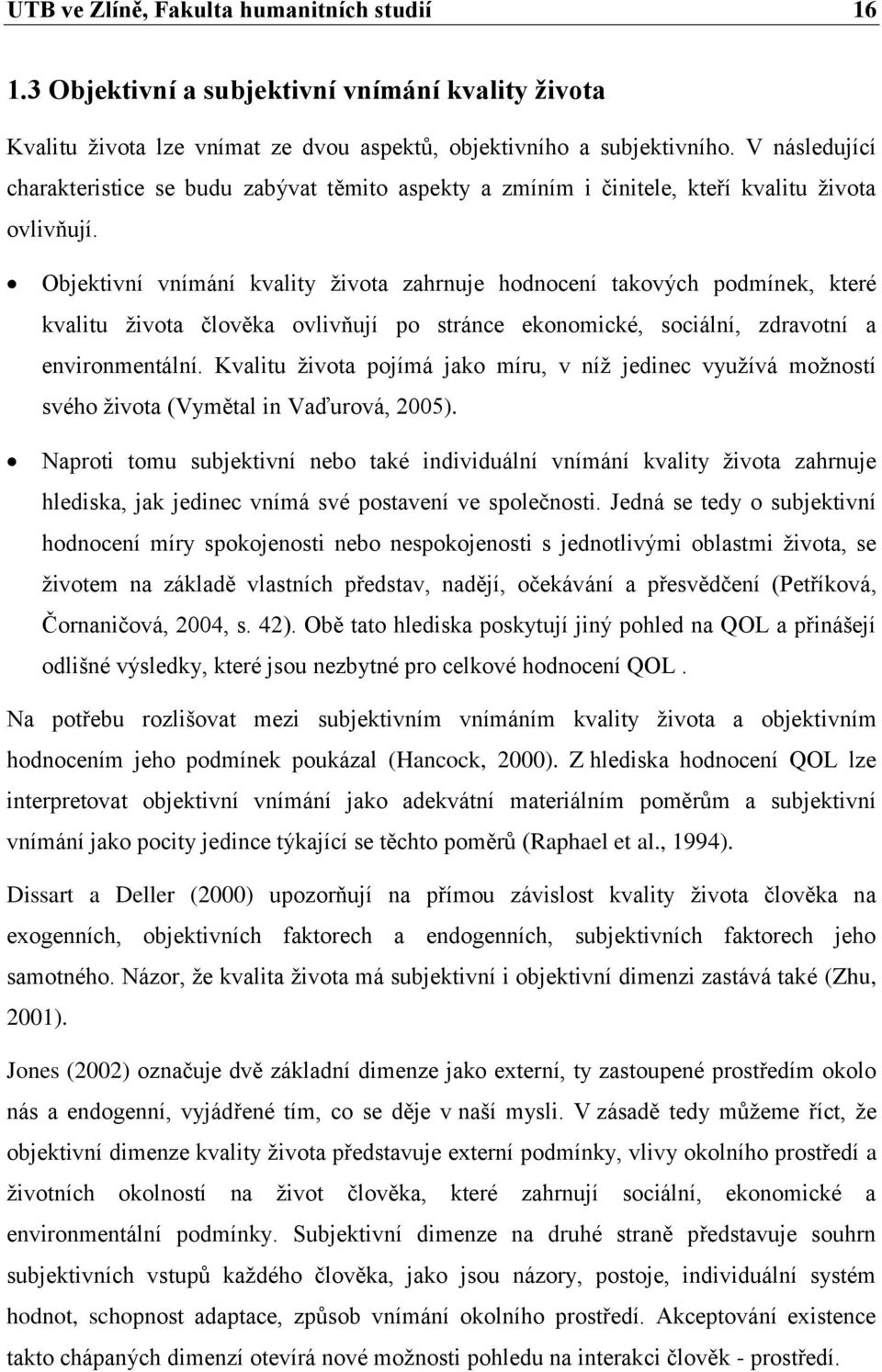 Objektivní vnímání kvality života zahrnuje hodnocení takových podmínek, které kvalitu života člověka ovlivňují po stránce ekonomické, sociální, zdravotní a environmentální.