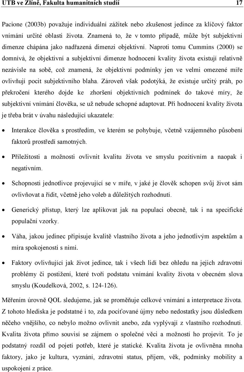 Naproti tomu Cummins (2000) se domnívá, že objektivní a subjektivní dimenze hodnocení kvality života existují relativně nezávisle na sobě, což znamená, že objektivní podmínky jen ve velmi omezené