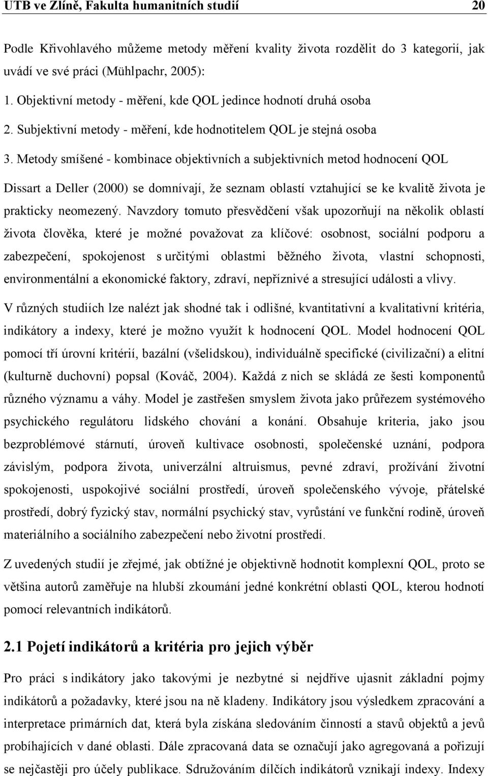 Metody smíšené - kombinace objektivních a subjektivních metod hodnocení QOL Dissart a Deller (2000) se domnívají, že seznam oblastí vztahující se ke kvalitě života je prakticky neomezený.