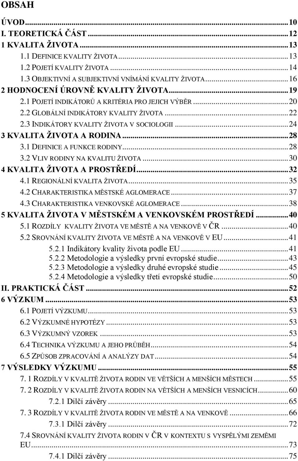 .. 24 3 KVALITA ŽIVOTA A RODINA... 28 3.1 DEFINICE A FUNKCE RODINY... 28 3.2 VLIV RODINY NA KVALITU ŽIVOTA... 30 4 KVALITA ŽIVOTA A PROSTŘEDÍ... 32 4.1 REGIONÁLNÍ KVALITA ŽIVOTA... 35 4.