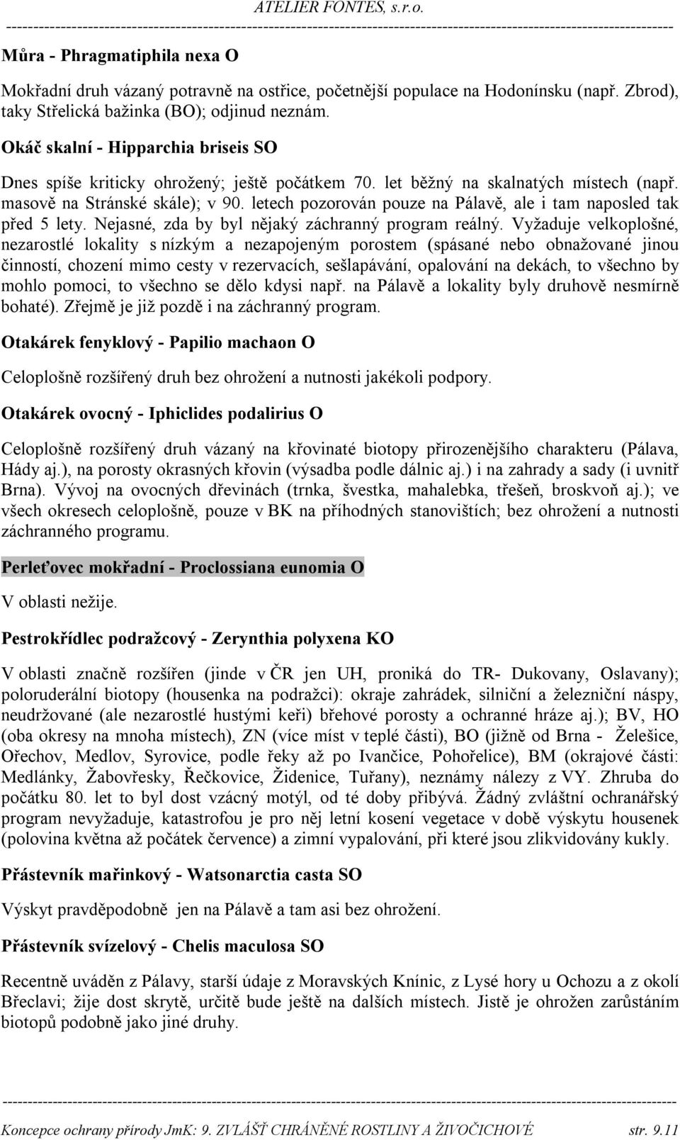 letech pozorován pouze na Pálavě, ale i tam naposled tak před 5 lety. Nejasné, zda by byl nějaký záchranný program reálný.