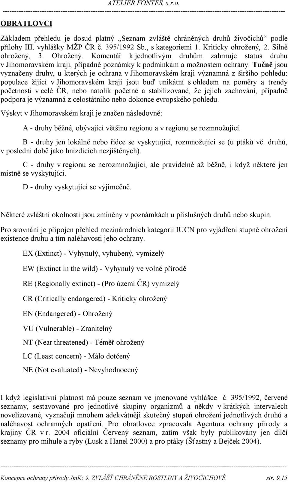 Tučně jsou vyznačeny druhy, u kterých je ochrana v Jihomoravském kraji významná z širšího pohledu: populace žijící v Jihomoravském kraji jsou buď unikátní s ohledem na poměry a trendy početnosti v