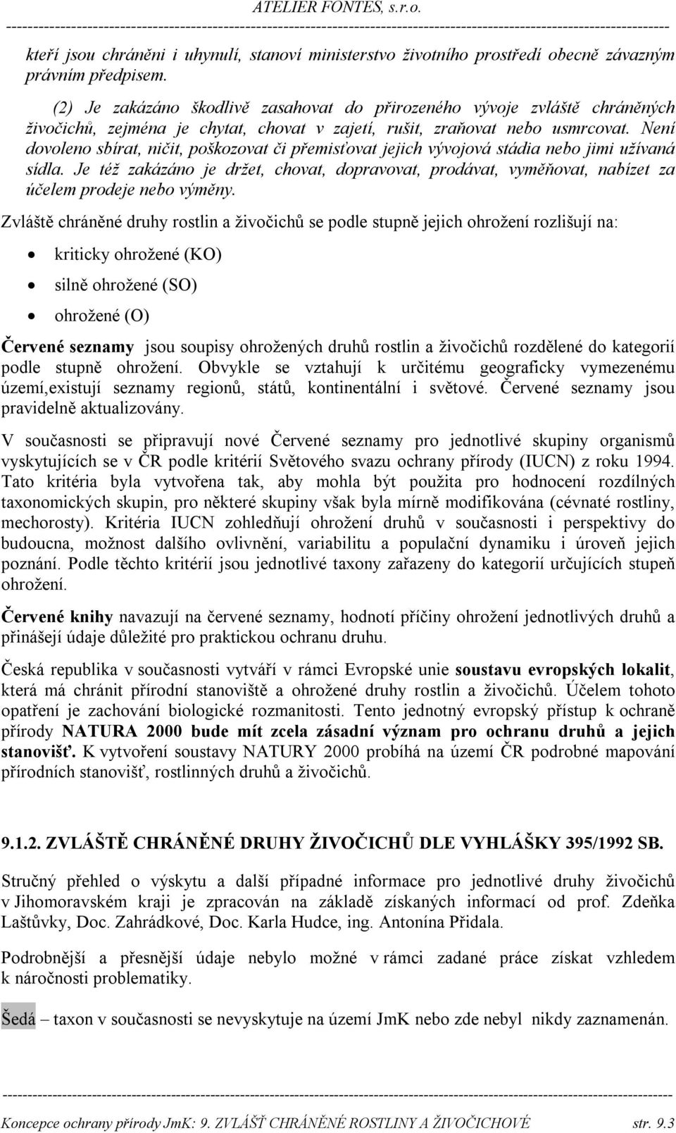 Není dovoleno sbírat, ničit, poškozovat či přemisťovat jejich vývojová stádia nebo jimi užívaná sídla.