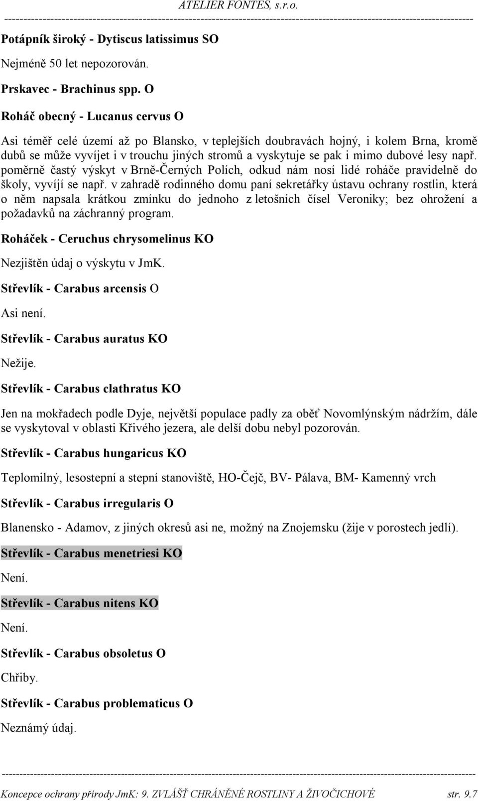 dubové lesy např. poměrně častý výskyt v Brně-Černých Polích, odkud nám nosí lidé roháče pravidelně do školy, vyvíjí se např.