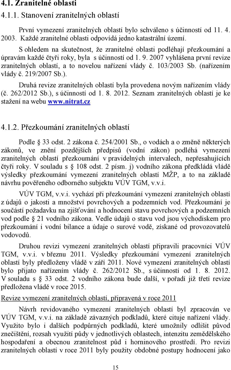 2007 vyhlášena první revize zranitelných oblastí, a to novelou nařízení vlády č. 103/2003 Sb. (nařízením vlády č. 219/2007 Sb.).