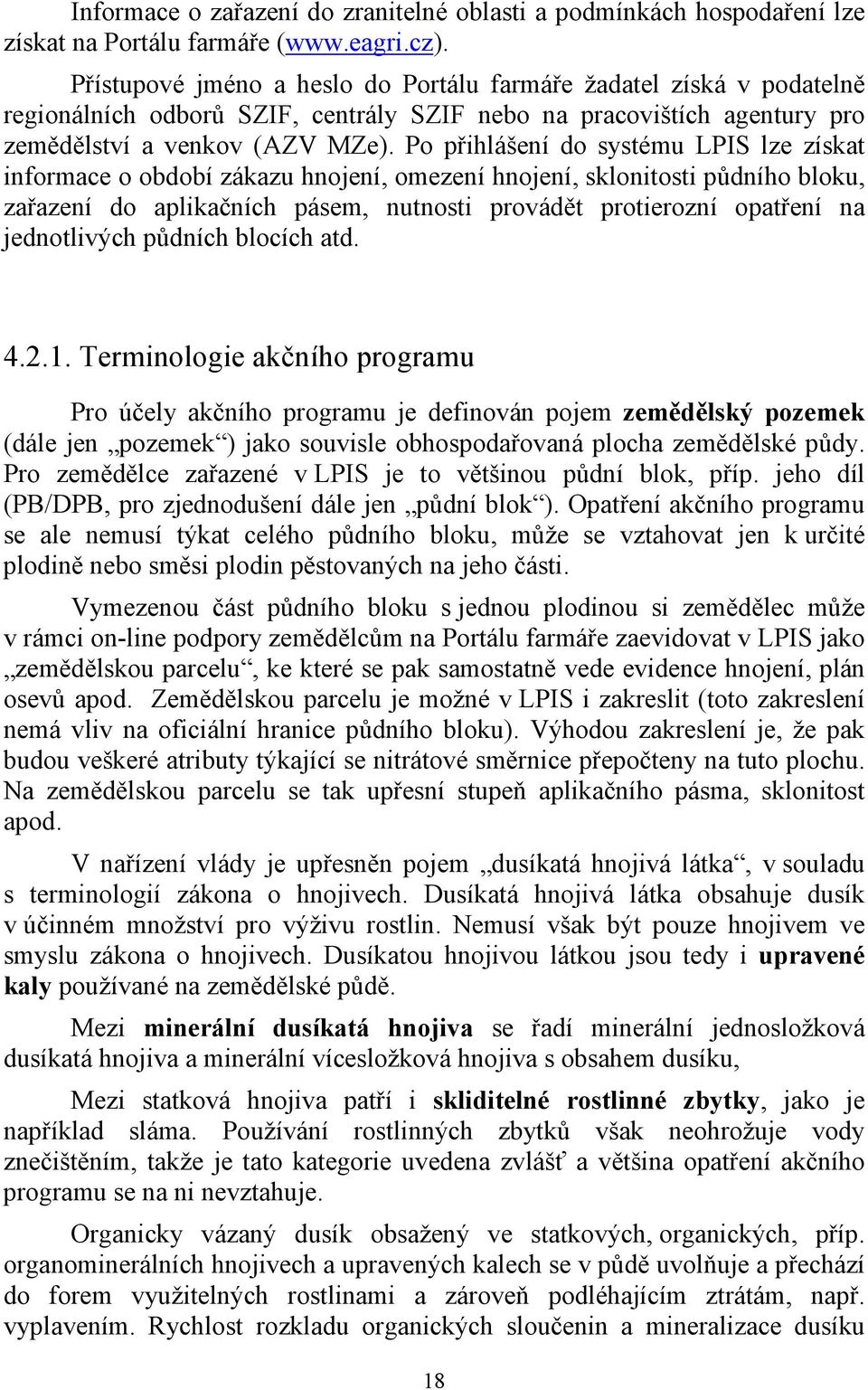 Po přihlášení do systému LPIS lze získat informace o období zákazu hnojení, omezení hnojení, sklonitosti půdního bloku, zařazení do aplikačních pásem, nutnosti provádět protierozní opatření na