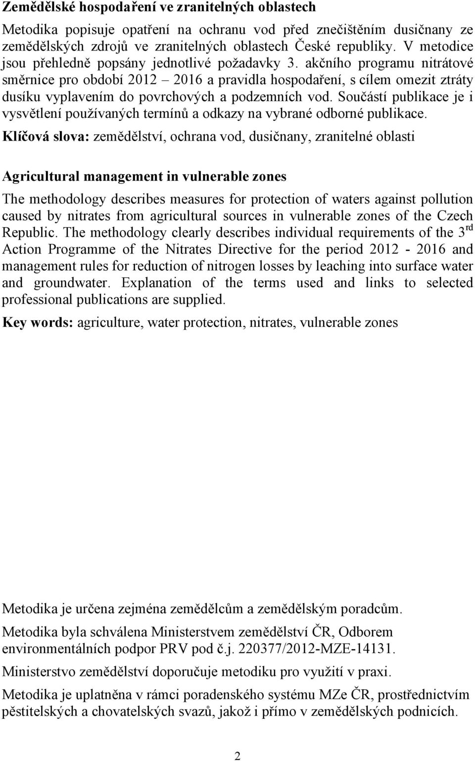 akčního programu nitrátové směrnice pro období 2012 2016 a pravidla hospodaření, s cílem omezit ztráty dusíku vyplavením do povrchových a podzemních vod.